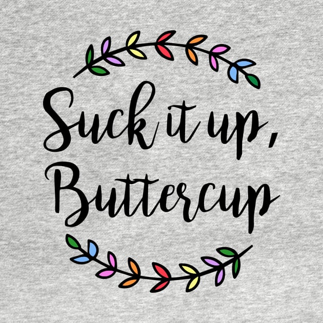 Suck it up Buttercup by JodyzDesigns